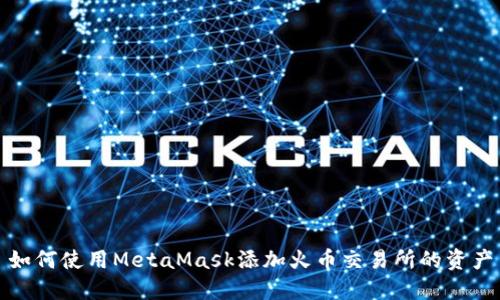 如何使用MetaMask添加火币交易所的资产