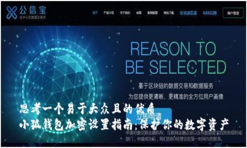 思考一个易于大众且的优质  
小狐钱包加密设置指南：保护你的数字资产