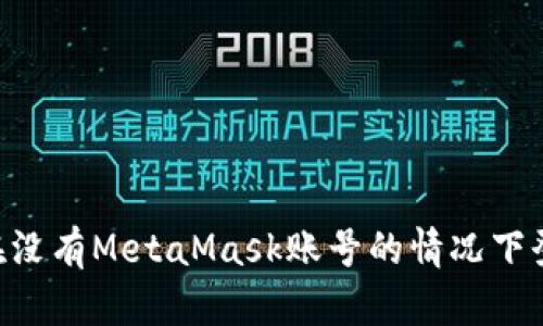 ### 如何在没有MetaMask账号的情况下登陆：全面指南