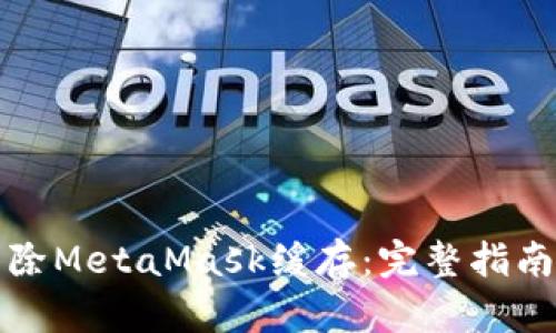 如何清除MetaMask缓存：完整指南与技巧