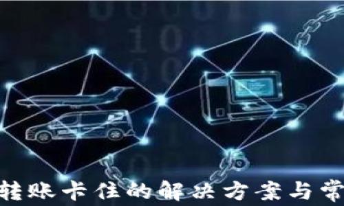 
MetaMask转账卡住的解决方案与常见问题解析