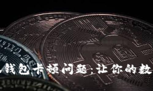 如何解决小狐钱包卡顿问题：让你的数字钱包更流畅