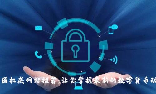 币圈权威网站推荐：让你掌握最新的数字货币动态