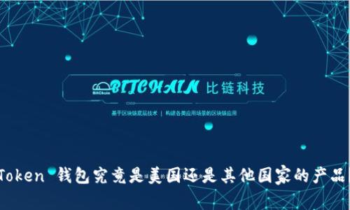 Token 钱包究竟是美国还是其他国家的产品？