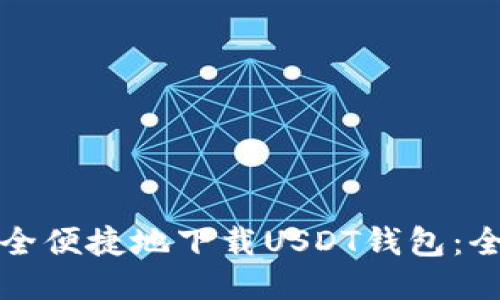 如何安全便捷地下载USDT钱包：全面指南