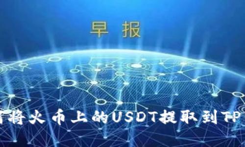 如何将火币上的USDT提取到TP钱包