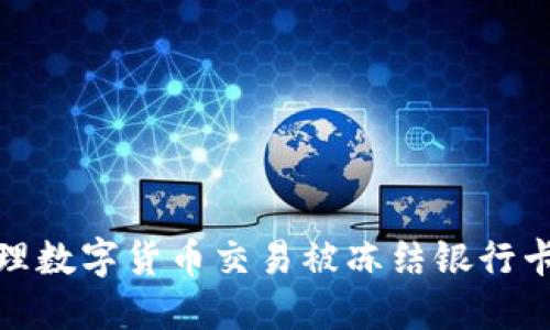 如何处理数字货币交易被冻结银行卡的情况