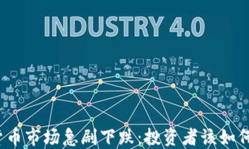 
数字货币市场急剧下跌：投资者该如何应对？