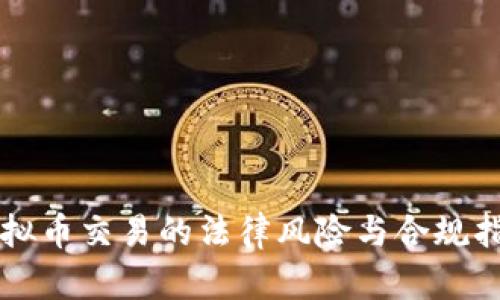 虚拟币交易的法律风险与合规指南