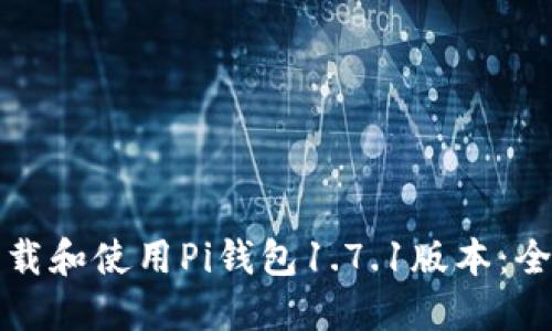 如何下载和使用Pi钱包1.7.1版本：全面指南