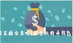 比特币钱包能直接交易吗