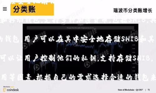 SHIB（Shiba Inu）是一种加密货币，用户可以将其存储在多种类型的钱包中。以下是一些常用的钱包，可以安全地存储SHIB：

1. **MetaMask**: 这是一个流行的以太坊钱包，可以存储包括SHIB在内的ERC-20代币。用户可以通过浏览器扩展或移动应用程序来访问。

2. **Trust Wallet**: 这是一个由Binance支持的移动钱包，支持多种加密货币，包括SHIB，用户体验友好。

3. **Ledger硬件钱包**: 这是一个冷钱包，用于高度安全地存储加密货币，包括SHIB。Ledger的硬件设备提供了物理保护，有效抗击黑客攻击。

4. **Exodus**: Exodus是一个用户友好的桌面和移动钱包，支持多种加密货币，包括SHIB，具有内置的交易功能。

5. **Coinbase Wallet**: 这是Coinbase提供的钱包，用户可以在其中安全地存储SHIB和其他ERC-20代币。

6. **MyEtherWallet**: 这是一个开源的钱包，可以让用户控制他们的私钥，支持存储SHIB。

用户在选择钱包时，应该考虑安全性、易用性和费用等因素，根据自己的需求选择合适的钱包来存储SHIB。
