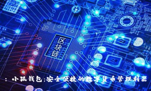 : 小狐钱包：安全便捷的数字货币管理利器