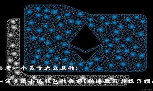 思考一个易于大众且的:

如何查看小狐钱包的余额？快速教程与操作指南