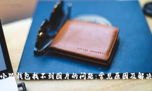 解决小狐钱包找不到图片的问题：常见原因及解决步骤