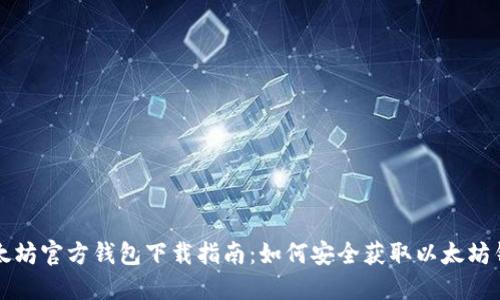 以太坊官方钱包下载指南：如何安全获取以太坊钱包