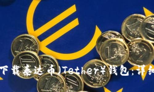 如何下载泰达币（Tether）钱包：详细指南