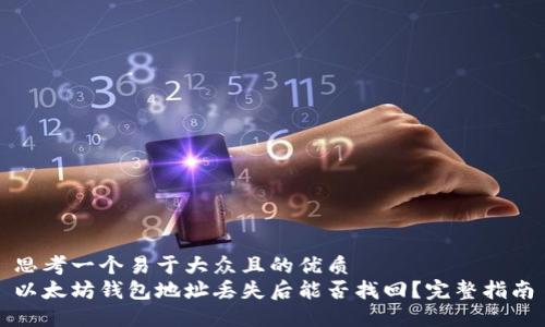 思考一个易于大众且的优质
以太坊钱包地址丢失后能否找回？完整指南