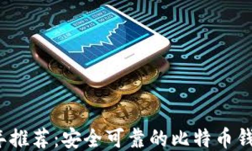 
2023年推荐：安全可靠的比特币钱包指南