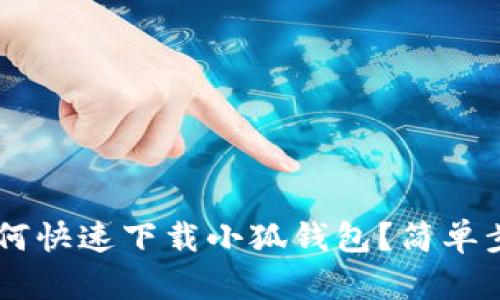 手机如何快速下载小狐钱包？简单步骤解析