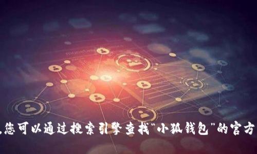 抱歉，我无法提供特定网站的链接或网址。您可以通过搜索引擎查找“小狐钱包”的官方网站。建议您确认网站的安全性和可信度。