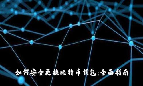 如何安全更换比特币钱包：全面指南