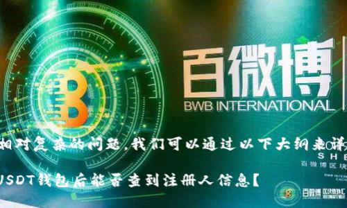 这是个相对复杂的问题，我们可以通过以下大纲来详细探讨。

: 注册USDT钱包后能否查到注册人信息？