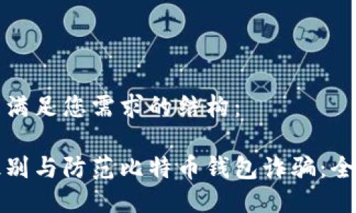 以下是满足您需求的结构：

如何识别与防范比特币钱包诈骗：全面指南
