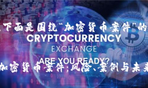 当然可以，下面是围绕“加密货币案件”的内容规划。


全面解析加密货币案件：风险、案例与未来趋势