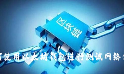 如何使用以太坊钱包进行测试网络体验