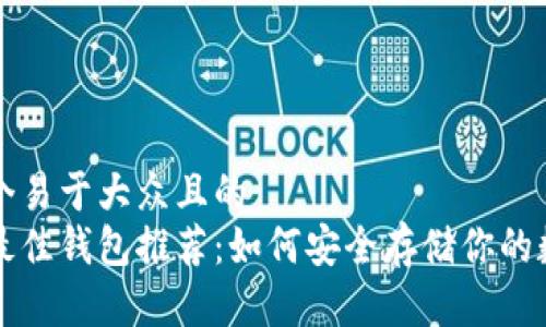 思考一个易于大众且的   
狗狗币最佳钱包推荐：如何安全存储你的数字资产