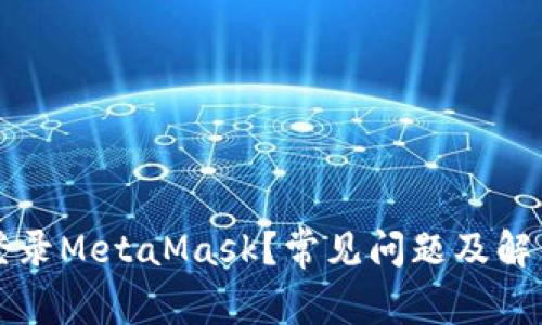 无法登录MetaMask？常见问题及解决方法